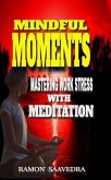 Mindful Moments: Mastering Work Stress with Meditation (eBook, ePUB)