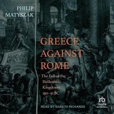 Greece Against Rome: The Fall of the Hellenistic Kingdoms 250-31 BC