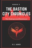 The Underground Resistance: Book 3 of The Bastion City Chronicles