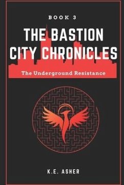The Underground Resistance: Book 3 of The Bastion City Chronicles - Asher, K. E.