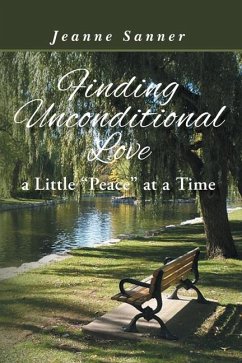 Finding Unconditional Love A Little Peace at a Time - Sanner, Jeanne