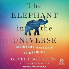 The Elephant in the Universe: Our Hundred-Year Search for Dark Matter - Schilling, Govert