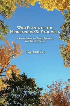Wild Plants of the Minneapolis/St. Paul Area: A Field Guide to Trees, Shrubs, and Wildflowers - McTavish, Hugh