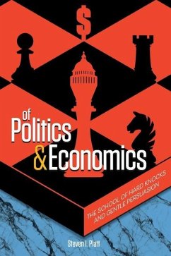 Of Politics & Economics: The School of Hard Knocks and Gentle Persuasion - Platt, Steven I.