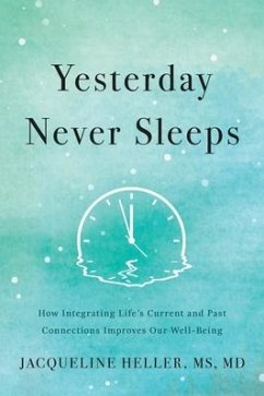 Yesterday Never Sleeps: How Integrating Life's Current and Past Connections Improves Our Well-Being - Heller, Jacqueline