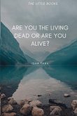 Are You the Living dead, or are you Alive?
