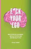 F*ck Your Ego: How to appreciate each moment, switch off autopilot and question reality itself.