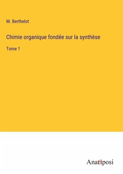 Chimie organique fondée sur la synthèse - Berthelot, M.