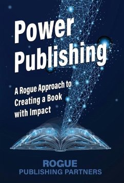 Power Publishing: A Rogue Approach to Creating a Book with Impact - Partners, Rogue Publishing
