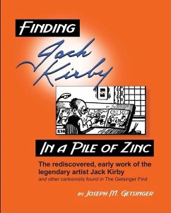 Finding Jack Kirby in a Pile of Zinc: The rediscovered, early work of the legendary artist Jack Kirby and other cartoonists found in The Getsinger Fin - Getsinger, Joseph