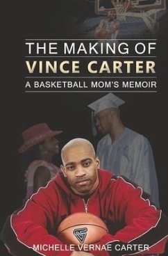 The Making of Vince Carter: A Basketball Mom's Memoir - Carter, Michelle Vernae