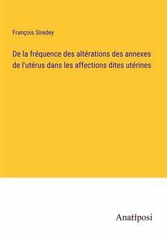 De la fréquence des altérations des annexes de l'utérus dans les affections dites utérines - Siredey, François