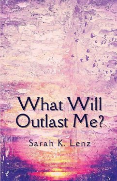 What Will Outlast Me? - Lenz, Sarah K
