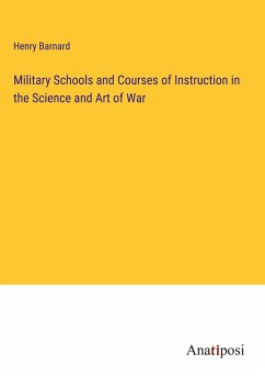 Military Schools and Courses of Instruction in the Science and Art of War - Barnard, Henry