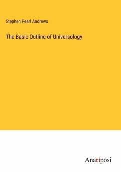 The Basic Outline of Universology - Andrews, Stephen Pearl