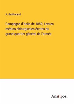 Campagne d'Italie de 1859; Lettres médico-chirurgicales écrites du grand-quartier général de l'armée - Bertherand, A.