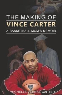The Making of Vince Carter: A Basketball Mom's Memoir - Carter, Michelle Vernae