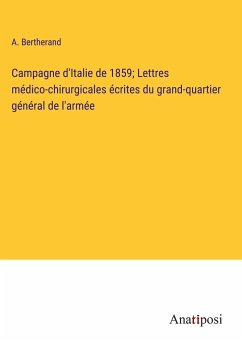 Campagne d'Italie de 1859; Lettres médico-chirurgicales écrites du grand-quartier général de l'armée - Bertherand, A.