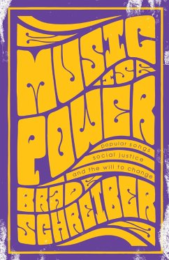 Music Is Power: Popular Songs, Social Justice, and the Will to Change - Schreiber, Brad