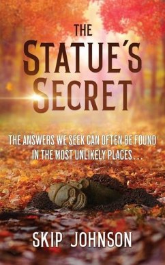 The Statue's Secret: The Answers We Seek Can Often Be Found In The Most Unlikely Places . . . - Johnson, Skip