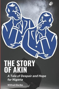 The Story of Akin: A Tale of Despair and Hope for Nigeria - Oleribe, Wilfred