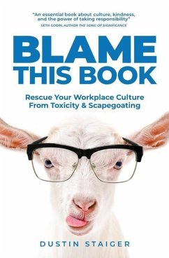 Blame This Book: Rescue Your Workplace Culture from Toxicity & Scapegoating - Haugen, Fredrick; Staiger, Dustin