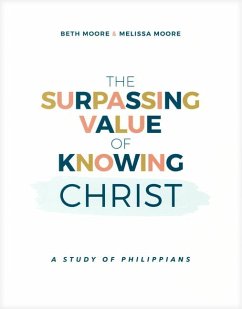 The Surpassing Value of Knowing Christ: A Study of Philippians - Moore, Beth; Moore, Melissa