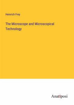 The Microscope and Microscopical Technology - Frey, Heinrich