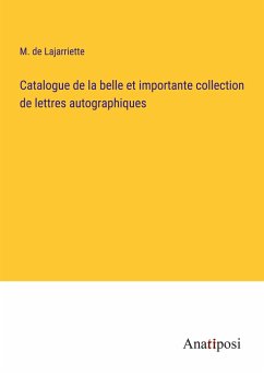 Catalogue de la belle et importante collection de lettres autographiques - Lajarriette, M. De