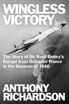 Wingless Victory: The Story of Sir Basil Embry's Escape From Occupied France in the Summer of 1940 - Richardson, Anthony