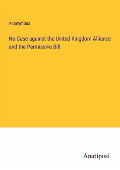 No Case against the United Kingdom Alliance and the Permissive Bill - Anonymous