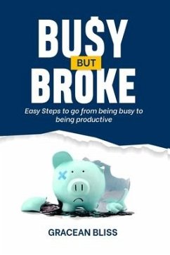 Busy But Broke: Easy Steps to go from being busy to being productive - Bliss, Gracean