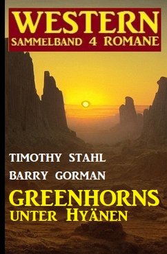 Greenhorns unter Hyänen: Western Sammelband 4 Romane (eBook, ePUB) - Stahl, Timothy; Gorman, Barry