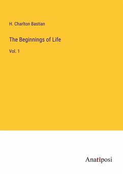 The Beginnings of Life - Bastian, H. Charlton