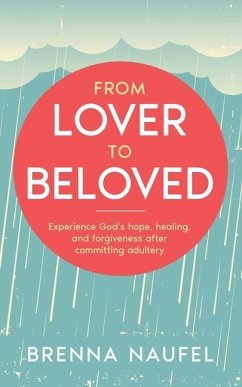 From Lover to Beloved: Experience God's hope, healing, and forgiveness after committing adultery - Naufel, Brenna