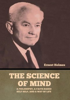 The Science of Mind: A Philosophy, a Faith-based Self Help, and a Way of Life - Holmes, Ernest