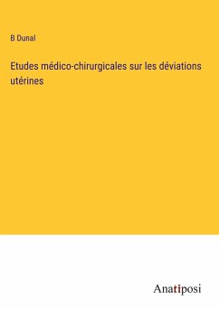 Etudes médico-chirurgicales sur les déviations utérines - Dunal, B.