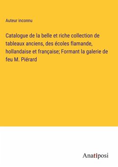 Catalogue de la belle et riche collection de tableaux anciens, des écoles flamande, hollandaise et française; Formant la galerie de feu M. Piérard - Auteur Inconnu