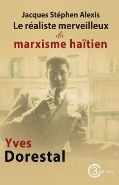 Jacques Stéphen Alexis: Le réaliste merveilleux du marxisme haïtien - Dorestal, Yves