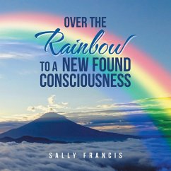 Over the Rainbow to a New Found Consciousness - Francis, Sally