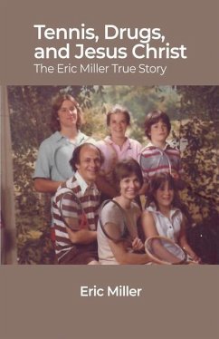 Tennis, Drugs, and Jesus Christ: The Eric Miller True Story - Miller, Eric