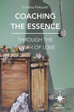 Coaching the Essence Through the Power of Love - Pelizzatti, Cristina