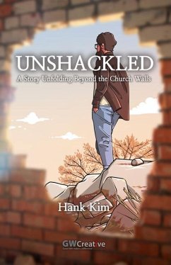 Unshackled: A Story Unfolding Beyond the Church Walls - Kim, Hank