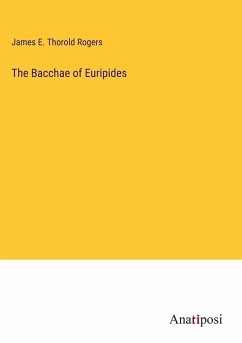 The Bacchae of Euripides - Rogers, James E. Thorold