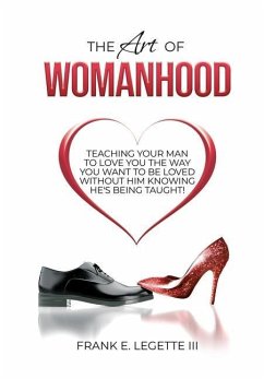The Art of Womanhood: Teaching Your Man To Love You The Way You Want To Be Loved Without Him Knowing He's Being Taught! - Legette, Frank E.