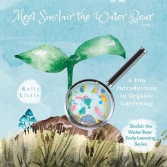 Meet Sinclair the Water Bear: A Fun Introduction to Organic Gardening for Young Learners - Little, Kelly
