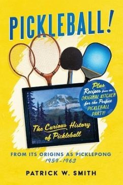 Pickleball!: The Curious History of Pickleball From Its Origins As Picklepong 1959 - 1963 - Smith, Patrick W.