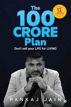 The 100 Crore Plan: Don't sell your LIFE for LIVING - Pankaj Jain
