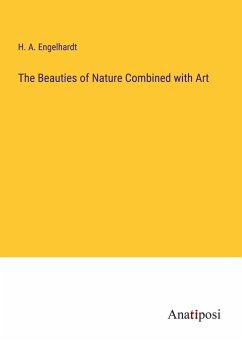 The Beauties of Nature Combined with Art - Engelhardt, H. A.