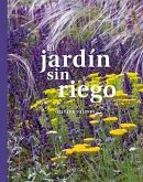 El jardin sin riego : cultivar un jardín sin regarlo El jardin sin riego : cultivar un jardín sin regarlo